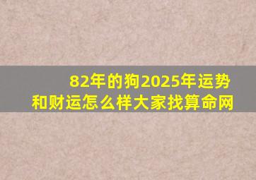 82年的狗2025年运势和财运怎么样大家找算命网