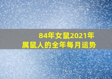 84年女鼠2021年属鼠人的全年每月运势