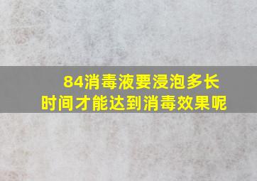 84消毒液要浸泡多长时间才能达到消毒效果呢