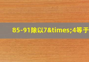 85-91除以7×4等于几