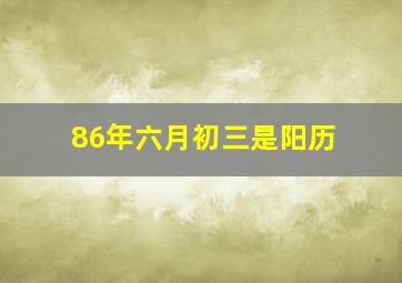 86年六月初三是阳历