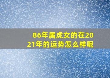 86年属虎女的在2021年的运势怎么样呢