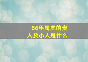 86年属虎的贵人及小人是什么