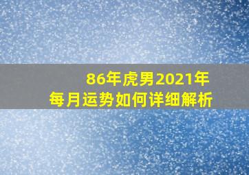 86年虎男2021年每月运势如何详细解析