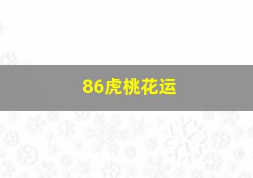 86虎桃花运