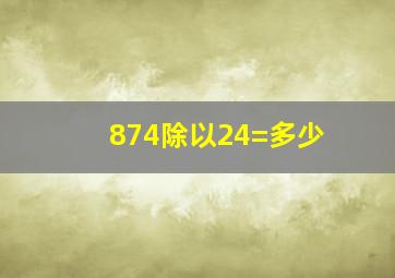 874除以24=多少