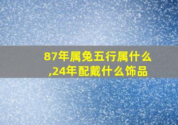 87年属兔五行属什么,24年配戴什么饰品