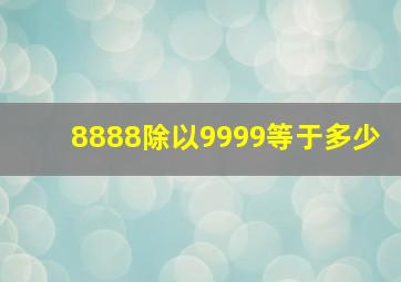 8888除以9999等于多少