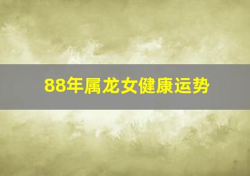 88年属龙女健康运势