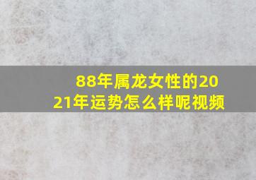 88年属龙女性的2021年运势怎么样呢视频