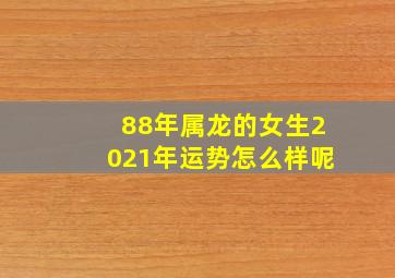 88年属龙的女生2021年运势怎么样呢