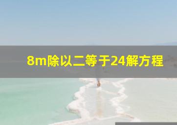 8m除以二等于24解方程