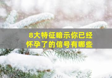 8大特征暗示你已经怀孕了的信号有哪些