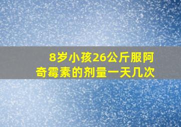 8岁小孩26公斤服阿奇霉素的剂量一天几次