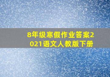 8年级寒假作业答案2021语文人教版下册