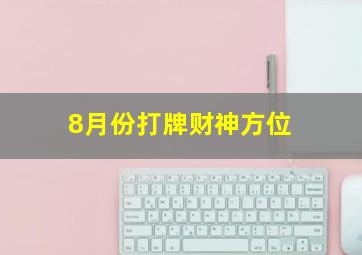 8月份打牌财神方位