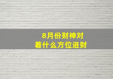 8月份财神对着什么方位进财