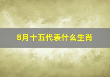 8月十五代表什么生肖