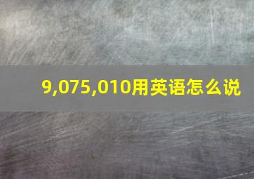 9,075,010用英语怎么说