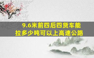 9.6米前四后四货车能拉多少吨可以上高速公路