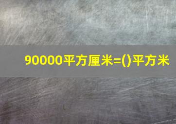 90000平方厘米=()平方米