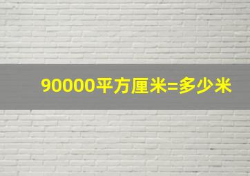 90000平方厘米=多少米