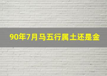 90年7月马五行属土还是金