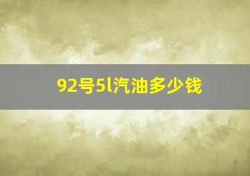 92号5l汽油多少钱