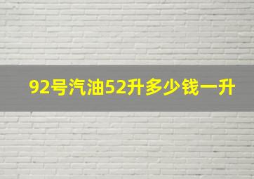 92号汽油52升多少钱一升