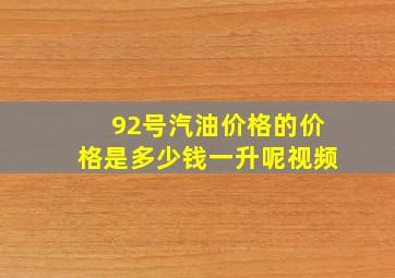 92号汽油价格的价格是多少钱一升呢视频