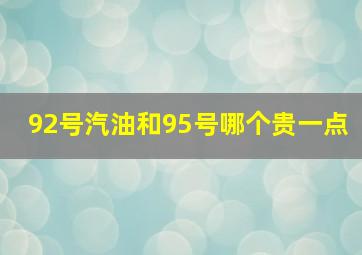 92号汽油和95号哪个贵一点