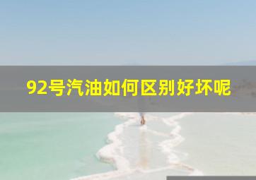 92号汽油如何区别好坏呢