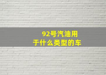 92号汽油用于什么类型的车