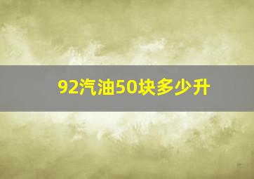 92汽油50块多少升