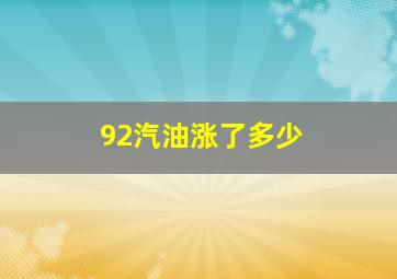 92汽油涨了多少