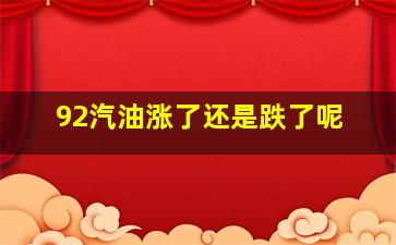 92汽油涨了还是跌了呢