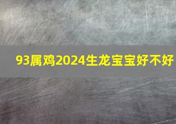 93属鸡2024生龙宝宝好不好