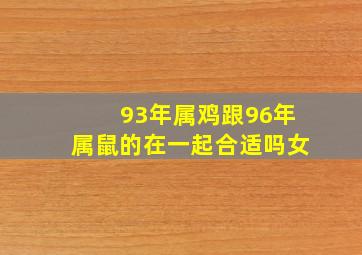 93年属鸡跟96年属鼠的在一起合适吗女