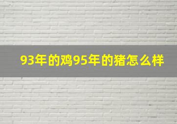 93年的鸡95年的猪怎么样