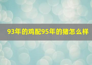 93年的鸡配95年的猪怎么样