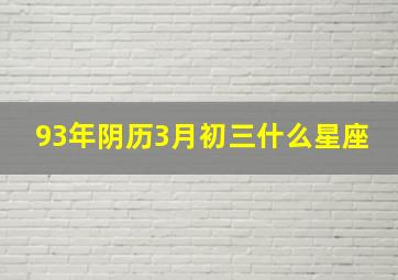 93年阴历3月初三什么星座