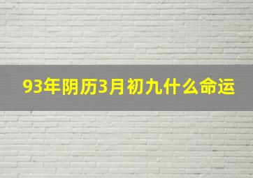 93年阴历3月初九什么命运