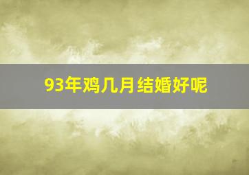 93年鸡几月结婚好呢