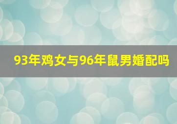 93年鸡女与96年鼠男婚配吗