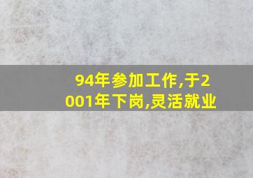 94年参加工作,于2001年下岗,灵活就业