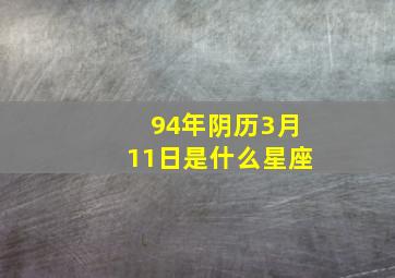 94年阴历3月11日是什么星座