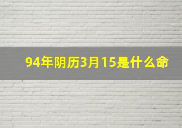 94年阴历3月15是什么命