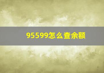 95599怎么查余额