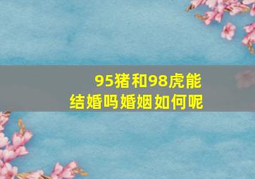 95猪和98虎能结婚吗婚姻如何呢