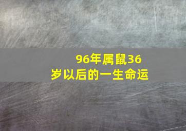 96年属鼠36岁以后的一生命运